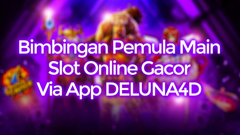 Bimbingan Pemula Main Slot Online Via DELUNA4D